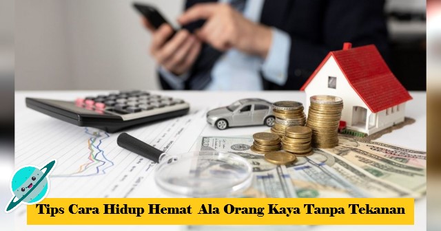 Tips Cara Hidup Hemat Ala Orang Kaya Tanpa Tekanan