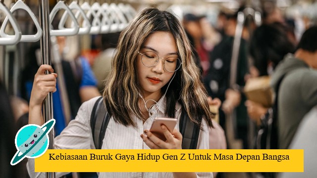 Kebiasaan Buruk Gaya Hidup Gen Z Untuk Masa Depan Bangsa